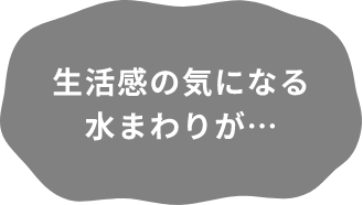 生活感の気になる水まわりが…